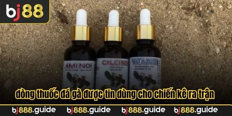 Có nhiều dòng thuốc đá gà được tin dùng cho chiến kê ra trận 